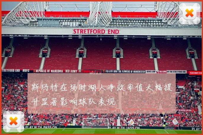 斯玛特在场时湖人净效率值大幅提升显著影响球队表现